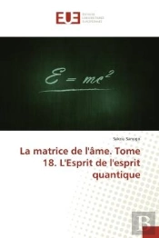 La Matrice De L'Ame. Tome 18. L'Esprit De L'Esprit Quantique