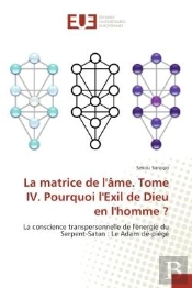 La Matrice De L'Ame. Tome Iv. Pourquoi L'Exil De Dieu En L'Homme ? - La Conscience Transpersonnelle