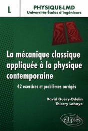 La Mécanique Classique Appliquée À La Physique Contemporaine. 42 Exercices Et Problèmes Corrigés - Niveau L
