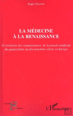 Bertrand.pt - La Medecine A La Renaissance ; Et Evolution Des Connaissances De La Pensee Medicale Du Xiv Au Xix Siecle En Europe