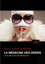 La Médecine Des Désirs : Pour Une Médecine Minimaliste