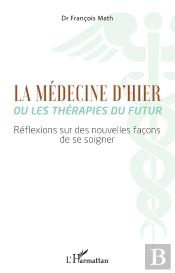 La Medecine D'Hier Ou Les Therapies Du Futur - Reflexions Sur Des Nouvelles Facons De Se Soigner