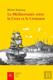 La Méditerranée Entre La Croix Et Le Croissant : Navigation, Commerce, Course Et Piraterie (Xvie-Xixe Siècle)