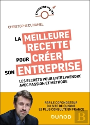 La Meilleure Recette Pour Créer Son Entreprise : Les Secrets Pour Entreprendre Avec Passion Et Méthode