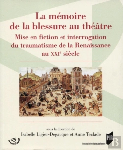 Bertrand.pt - La Mémoire De La Blessure Au Théâtre ; Mise En Fiction Et Interrogation Du Traumatisme De La Renaissance Au Xxie Siècle