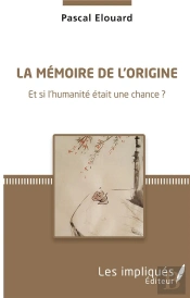 La Mémoire De L'Origine ; Et Si L'Humanité Était Une Chance ?