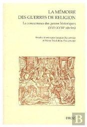 La Mémoire Des Guerres De Religion ; La Concurrence Des Genres Historiques Xvie-Xviiie Siècles