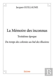 La Memoire Des Inconnus - Troisieme Epoque - Du Temps Des Colonies Au Bal Des Illusions