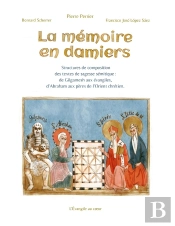 La Mémoire En Damiers : Structures De Composition Des Textes De Sagesse Sémitique (De Gilgamesh Aux Évangiles, D'Abraham Aux Pères De L'Orient Chrétien)