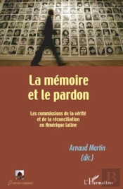 La Mémoire Et Le Pardon ; Les Commissions De La Vérité Et De La Réconciliation En Amérique Latine