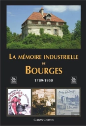 La Mémoire Industrielle De Bourges ; 1789-1950