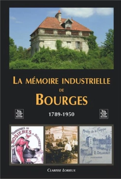 Bertrand.pt - La Mémoire Industrielle De Bourges ; 1789-1950