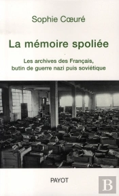 La Mémoire Spoliée ; Les Archives Des Français, Butin De Guerre Nazi Puis Soviétique