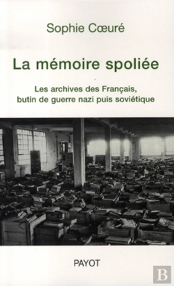 Bertrand.pt - La Mémoire Spoliée ; Les Archives Des Français, Butin De Guerre Nazi Puis Soviétique