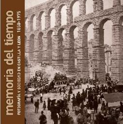 La Memoria Del Tiempo. Fotografía Y Sociedad En Castilla Y León. 1836-1939