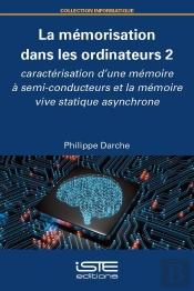La Mémorisation Dans Les Ordinateurs Tome 2 : Caractérisation D'Une Mémoire À Semi-Conducteurs Et La Mémoire Vive Statique Asynchrone