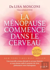La Ménopause Commence Dans Le Cerveau : Une Nouvelle Science Décode Le Cerveau Féminin Et Vous Donne Enfin Le Pouvoir De Vivre Pleinement Votre Ménopause