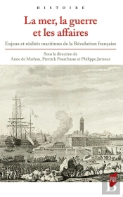 La Mer  La Guerre Et Les Affaires ; Enjeux Et Réalités Maritimes De La Révolution Française