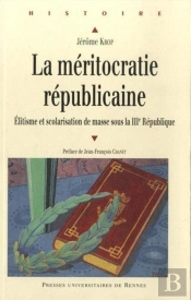 La Méritocratie Républicaine ; Élitisme Et Scolarisation De Masse Sous La Iiie République