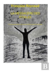La Messagère Des Étoiles : J'Ai Traversé L'Ombre, J'Ai Trouvé La Lumière Et Je L'Ai Transmise