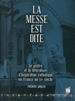Bertrand.pt - La Messe Est Dite ; Le Prêtre Et La Littérature D'Inspiration Catholique En France Au Xxe Siècle