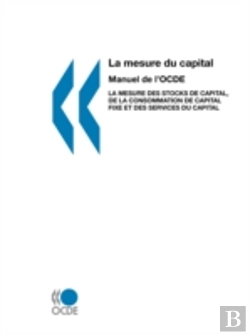 Bertrand.pt - La Mesure Du Capital -- Manuel De L'Ocde: La Mesure Des Stocks De Capital, De La Consommation De Capital Fixe Et Des Services Du Capital