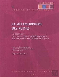 Bertrand.pt - La Métamorphose Des Ruines ; L'Influence Des Découvertes Archéologiques Sur Les Arts Et Les Lettres (1870-1914) ; Actes Du Colloque International Organisé À L'Efa (27-28 Avril 1998)