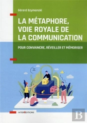 La Métaphore, Voie Royale De La Communication ; Pour Convaincre, Réveiller Et Mémoriser (2e Édition)