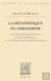 La Métaphysique Du Phénomène ; Les Origines Médiévales Et L'Élaboration De La Pensée Phénoménologique