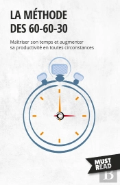 La Méthode Des 60-60-30 : Maîtriser Son Temps Et Augmenter Sa Productivité En Toutes Circonstances