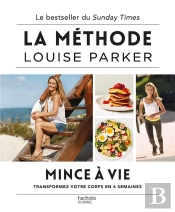 La Méthode Louise Parker : Mince À Vie ; Transformez Votre Corps En 6 Semaines