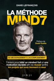 La Méthode Mind7 : Du Découragement À L'Accomplissement : 7 Leviers Pour Bâtir Un Mindset Fort Et Une Motivation Durable Afin De Réussir (Enfin) Les Projets Qui Vous Tiennent À Coeur