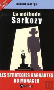 La Méthode Sarkozy ; Les Stratégies Gagnantes Du Manager