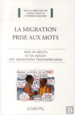 Bertrand.pt - La Migration Prise Aux Mots ; Mise En Récit Et En Images Des Migrations Transafricaines