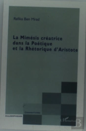 La Mimesis Creatrice Dans La Poetique Et Le Rhetorique D'Aristote