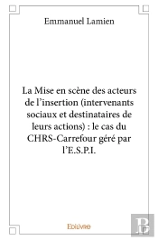 La Mise En Scène Des Acteurs De L'Insertion (Intervenants Sociaux Et Destinataires De Leurs Actions