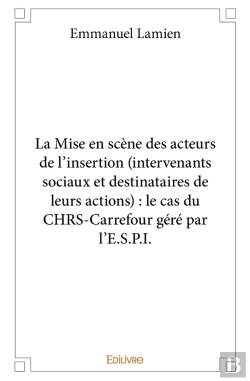 Bertrand.pt - La Mise En Scène Des Acteurs De L'Insertion (Intervenants Sociaux Et Destinataires De Leurs Actions