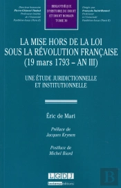 La Mise Hors-La-Loi Sous La Révolution Française (1793-An Iii) ; Une Étude Juridique Et Institutionnelle
