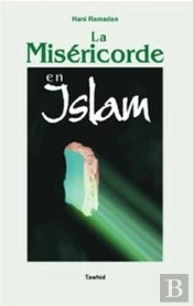 La Misericorde En Islam (Message De Fraternite D'Amour Etde Misericorde...)