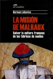 La Mision De Malraux. Salvar La Cultura Francesa De Las Fabricas De Sueños