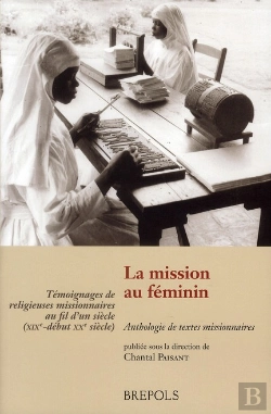 Bertrand.pt - La Mission Au Féminin ; Témoignages De Femmes Missionnaires Au Fil D'Un Siècle (Xixe-Début Xxe Siècle)