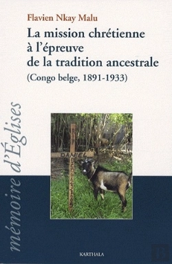 Bertrand.pt - La Mission Chrétienne À L'Épreuve De La Traditions Ancestrale (Congo-Belge, 1891-1933)