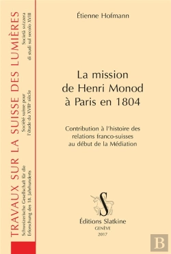 Bertrand.pt - La Mission De Henri Monod À Paris En 1804 ; Contribution À L'Histoire Des Relations Franco-Suisses Au Début De La Médiation