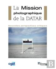 La Mission Photographique De La Datar ; Nouvelles Perspectives Critiques