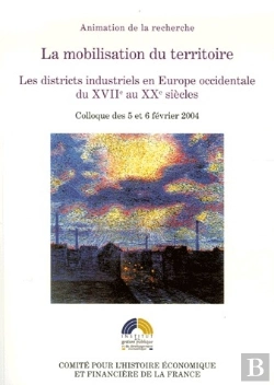 Bertrand.pt - La Mobilisation Du Territoire ; Les Districts Industriels En Europe Occidentale Du Xvii Au Xx Siècle
