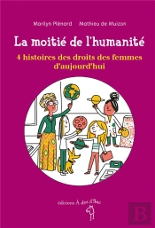 La Moitié De L'Humanité ; 4 Histoires Des Droits Des Femmes D'Aujourd'Hui