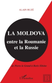 La Moldova ; Entre La Roumanie Et La Russie ; De Pierre Le Grand À Boris Eltsine