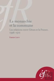La Monarchie Et La Commune. Les Relations Entre Genes Et La France, 1396-1512