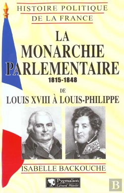 Bertrand.pt - La Monarchie Parlementaire, 1815-1848 : De Louis Xviii À Louis-Philippe