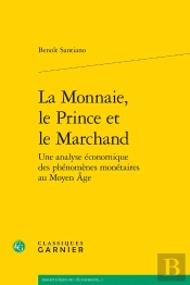 La Monnaie, Le Prince Et Le Marchand ; Une Analyse Économique Des Phénomènes Monétaires Au Moyen Age